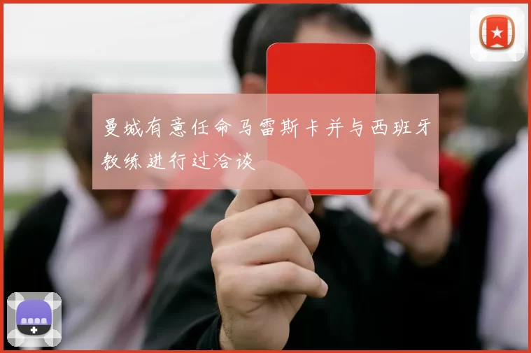 曼城有意任命马雷斯卡并与西班牙教练进行过洽谈