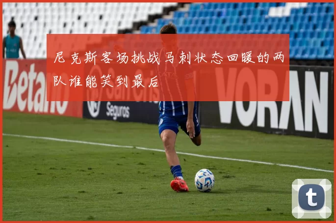 尼克斯客场挑战马刺状态回暖的两队谁能笑到最后