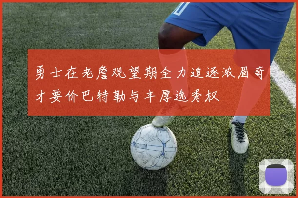 勇士在老詹观望期全力追逐浓眉奇才要价巴特勒与丰厚选秀权