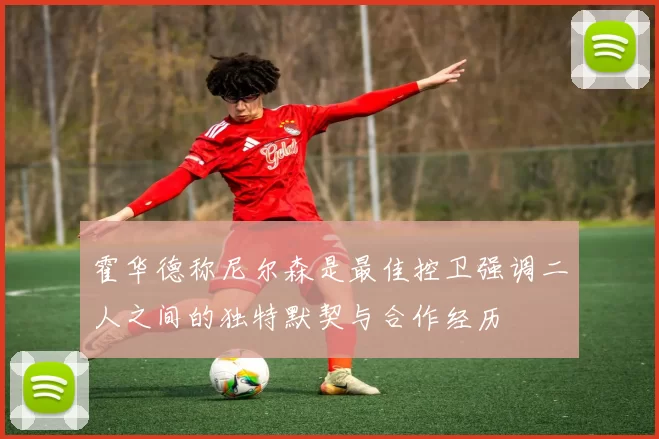 霍华德称尼尔森是最佳控卫强调二人之间的独特默契与合作经历